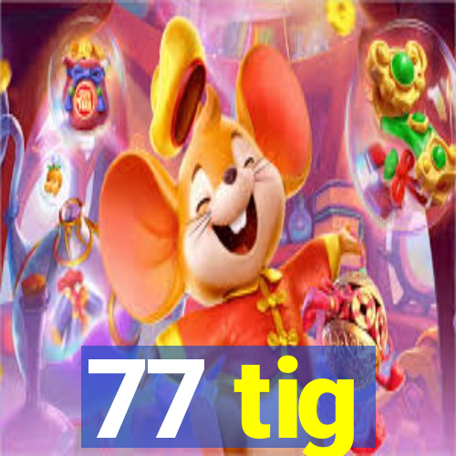 77 tig